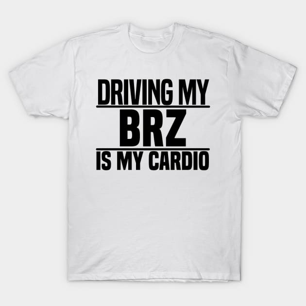 Driving my BRZ is my cardio T-Shirt by BuiltOnPurpose